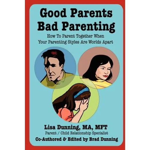 Good Parents Bad Parenting: How to Parent Together When Your Parenting Styles Are Worlds Apart - Paperback