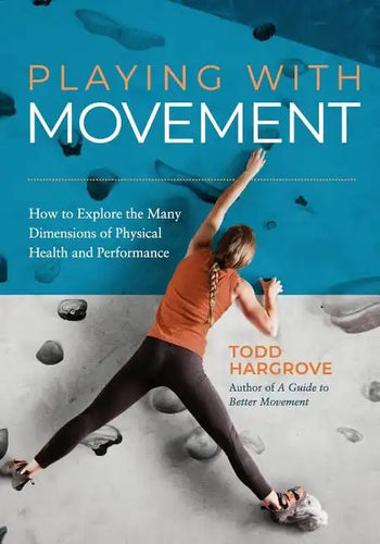 Playing With Movement: How to Explore the Many Dimensions of Physical Health and Performance - Paperback