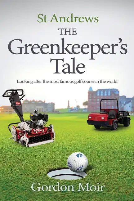 St Andrews - The Greenkeeper's Tale: Looking after the most famous golf course in the world - Paperback