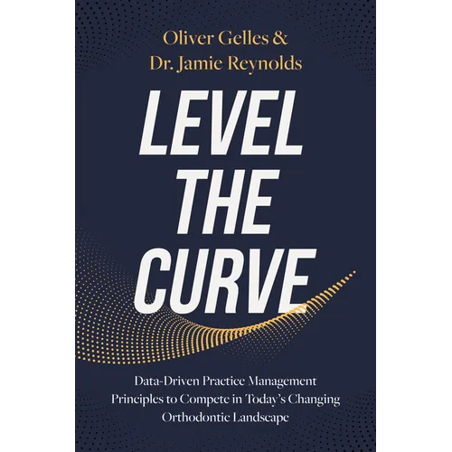 Level the Curve: Data-Driven Practice Management Principles to Compete in Today's Changing Orthodontic Landscape - Paperback