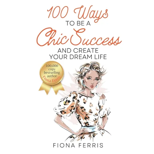 100 Ways to Be a Chic Success and Create Your Dream Life - Paperback