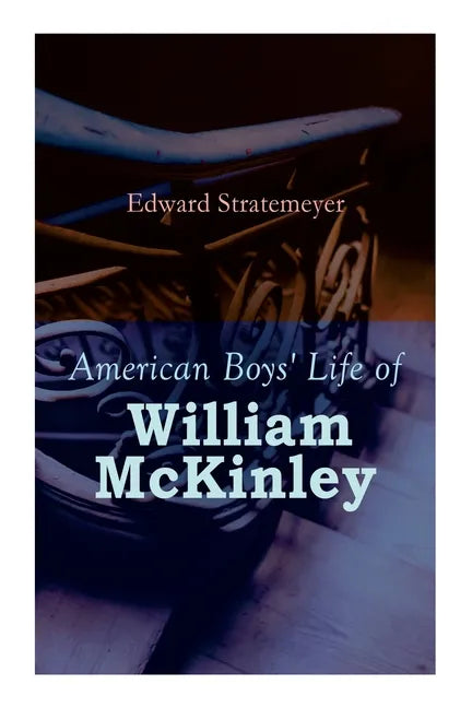 American Boys' Life of William McKinley: Biography of the 25th President of the United States - Paperback