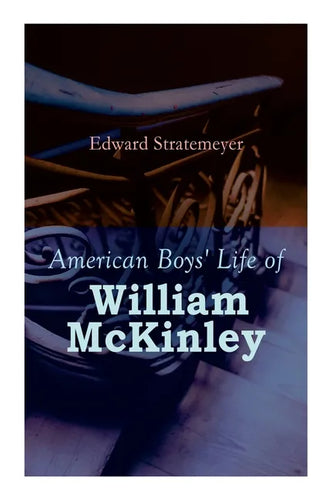 American Boys' Life of William McKinley: Biography of the 25th President of the United States - Paperback