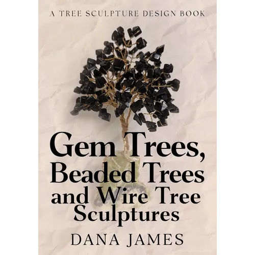 Gem Trees, Beaded Trees, and Wire Tree Sculptures: A Tree Sculpture Design Book - Paperback