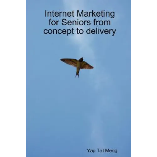 Internet Marketing for Seniors from concept to delivery - Paperback