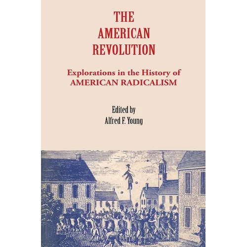 The American Revolution: Explorations in the History of American Radicalism - Paperback