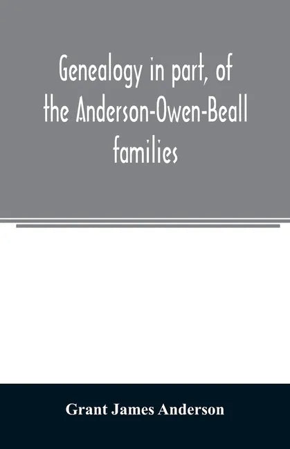 Genealogy in part, of the Anderson-Owen-Beall families - Paperback