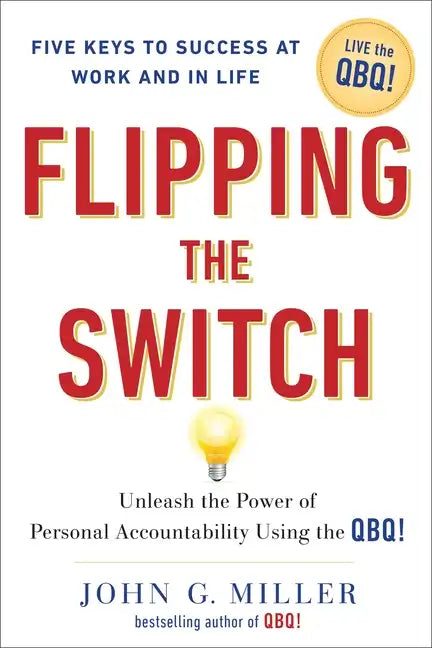 Flipping the Switch...: Unleash the Power of Personal Accountability Using the Qbq! - Hardcover