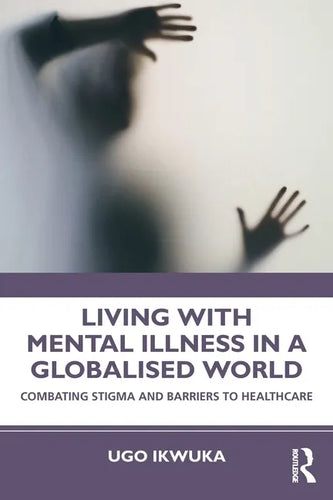 Living with Mental Illness in a Globalised World: Combating Stigma and Barriers to Healthcare - Paperback
