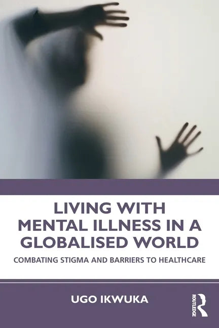 Living with Mental Illness in a Globalised World: Combating Stigma and Barriers to Healthcare - Paperback