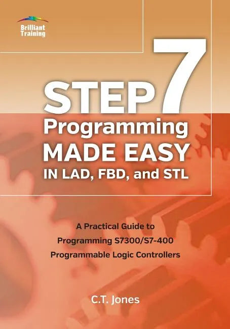 STEP 7 Programming Made Easy in LAD, FBD, and STL: A Practical Guide to Programming S7300/S7-400 Programmable Logic Controllers - Paperback