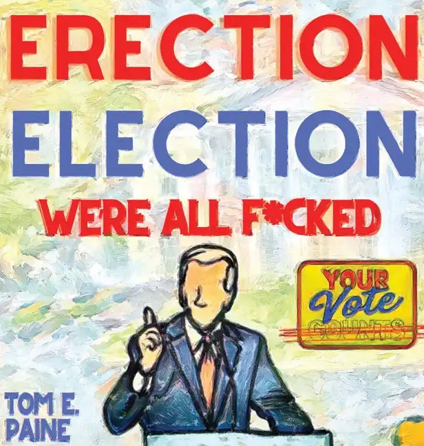 Erection Election: We're all F*cked - Hardcover