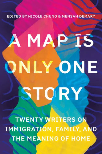 A Map Is Only One Story: Twenty Writers on Immigration, Family, and the Meaning of Home - Paperback