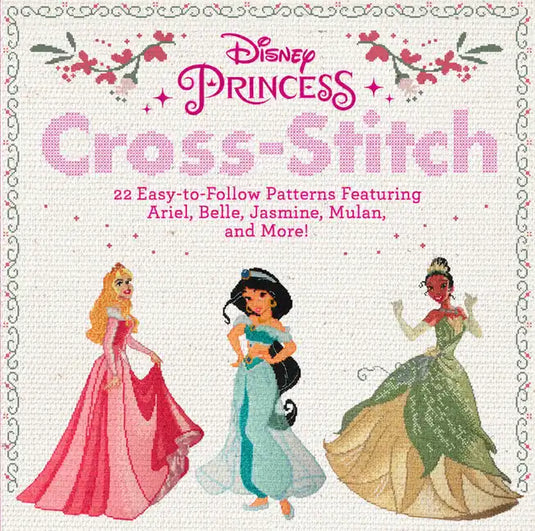 Disney Princess Cross-Stitch: 22 Easy-To-Follow Patterns Featuring Ariel, Belle, Jasmine, Mulan, and More! - Paperback