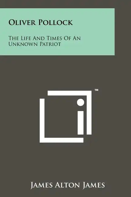 Oliver Pollock: The Life And Times Of An Unknown Patriot - Paperback