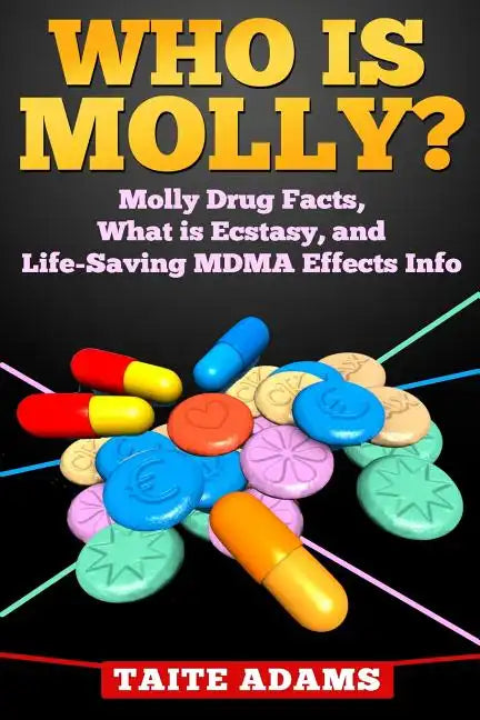 Who is Molly?: Molly Drug Facts, What is Ecstasy, and Life-Saving MDMA Effects Info - Paperback