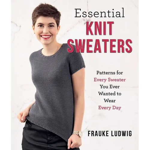 Essential Knit Sweaters: Patterns for Every Sweater You Ever Wanted to Wear Every Day - Paperback