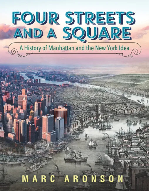 Four Streets and a Square: A History of Manhattan and the New York Idea - Hardcover