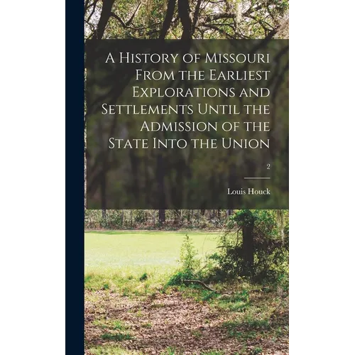 A History of Missouri From the Earliest Explorations and Settlements Until the Admission of the State Into the Union; 2 - Hardcover