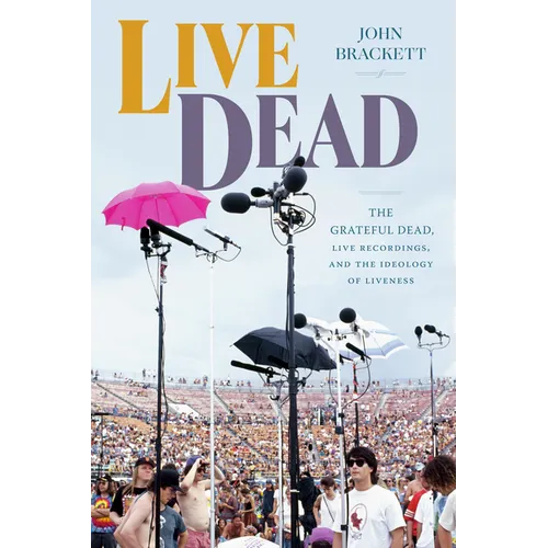 Live Dead: The Grateful Dead, Live Recordings, and the Ideology of Liveness - Paperback