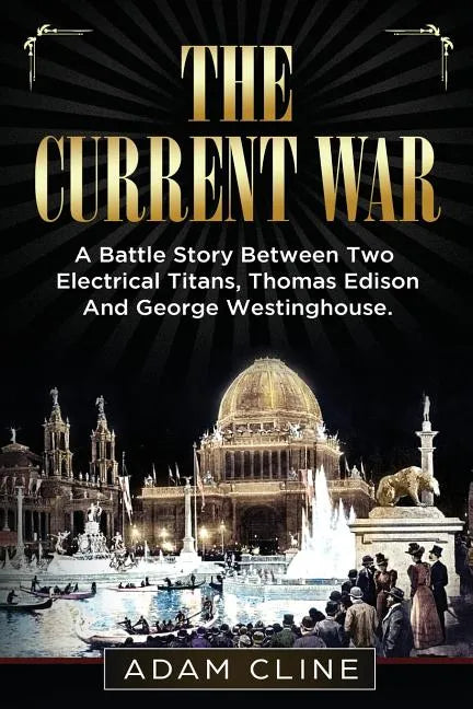 The Current War: A Battle Story Between Two Electrical Titans, Thomas Edison And George Westinghouse - Paperback