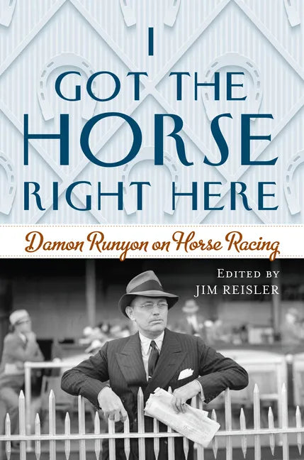 I Got the Horse Right Here: Damon Runyon on Horse Racing - Hardcover