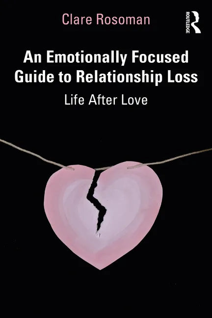 An Emotionally Focused Guide to Relationship Loss: Life After Love - Paperback