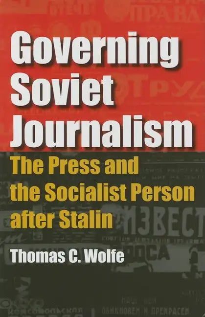 Governing Soviet Journalism: The Press and the Socialist Person After Stalin - Hardcover