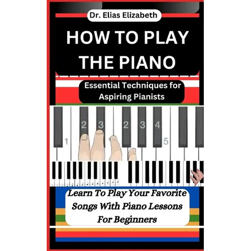 How to Play the Piano: Essential Techniques for Aspiring Pianists - Paperback