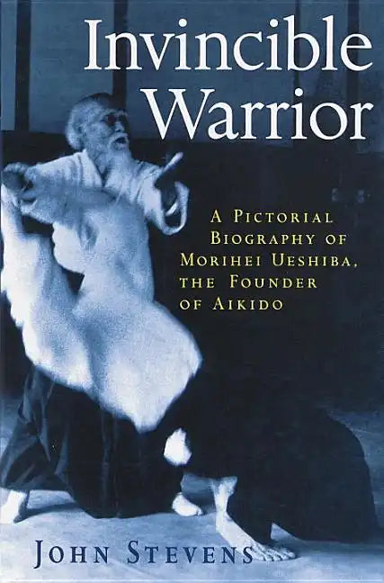 Invincible Warrior: A Pictorial Biography of Morihei Ueshiba, Founder of Aikido - Paperback