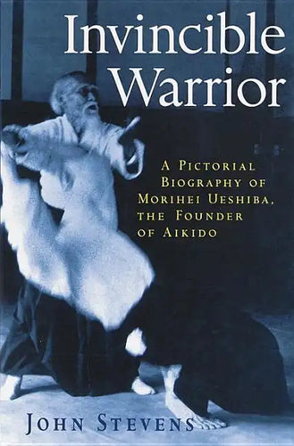 Invincible Warrior: A Pictorial Biography of Morihei Ueshiba, Founder of Aikido - Paperback