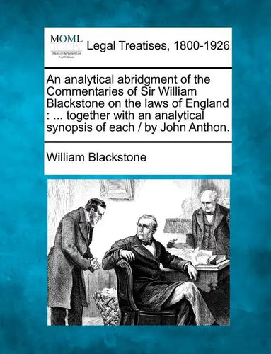 An Analytical Abridgment of the Commentaries of Sir William Blackstone on the Laws of England: Together with an Analytical Synopsis of Each / By John - Paperback