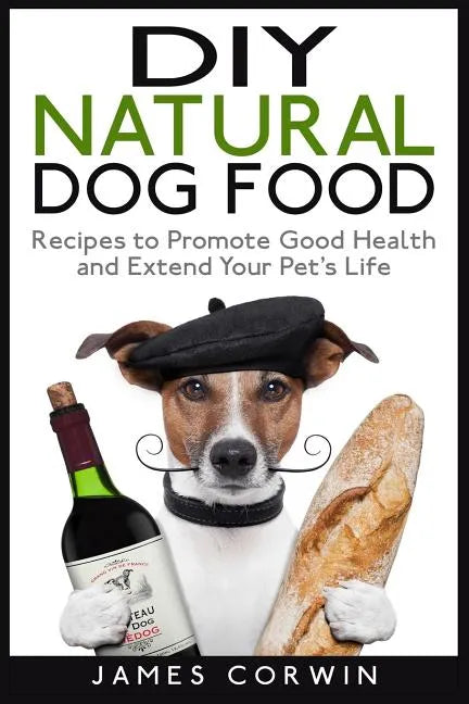 DIY Natural Dog Food: Recipes to Promote Good Health and Extend Your Pet's Life - Paperback