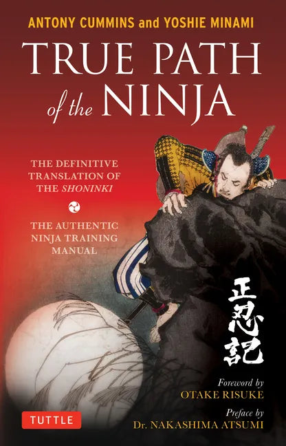 True Path of the Ninja: The Definitive Translation of the Shoninki (the Authentic Ninja Training Manual) - Paperback