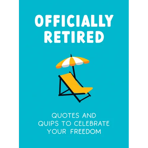 Officially Retired: Hilarious Quips and Quotes for the Newly Retired - Hardcover