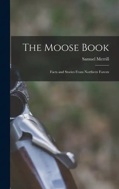 The Moose Book: Facts and Stories From Northern Forests - Hardcover