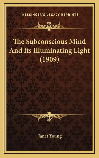 The Subconscious Mind And Its Illuminating Light (1909) - Hardcover