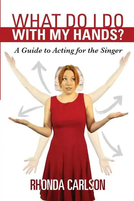 What Do I Do With My Hands?: A Guide to Acting for the Singer - Paperback