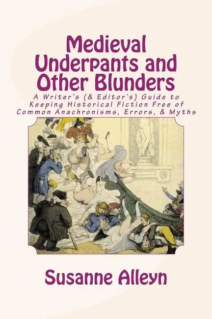 Medieval Underpants and Other Blunders: A Writer's (& Editor's) Guide to Keeping Historical Fiction Free of Common Anachronisms, Errors, & Myths [Thir - Paperback
