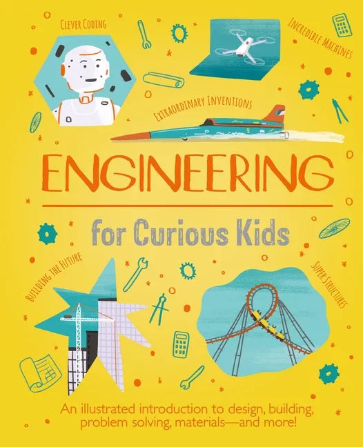 Engineering for Curious Kids: An Illustrated Introduction to Building Machines and Amazing Structures! - Hardcover