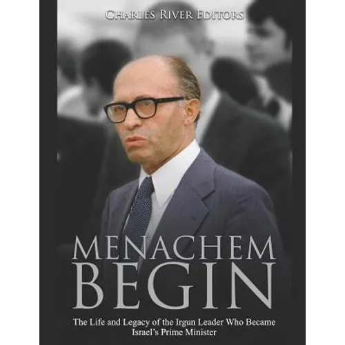 Menachem Begin: The Life and Legacy of the Irgun Leader Who Became Israel's Prime Minister - Paperback