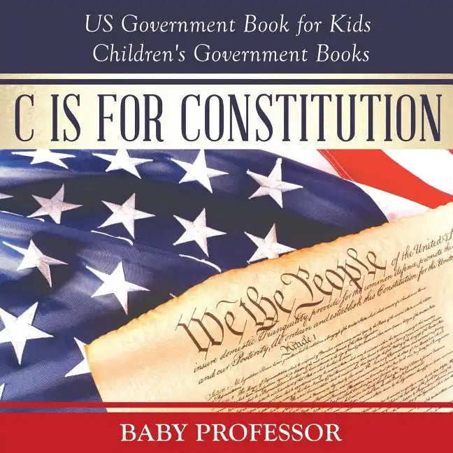 C is for Constitution - US Government Book for Kids Children's Government Books - Paperback