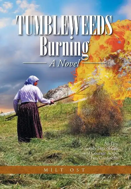 Tumbleweeds Burning a Novel: An Epic Family Saga of Grit and Courage Across Two Continents - Hardcover