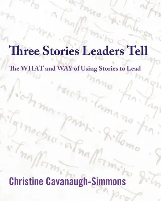 Three Stories Leaders Tell: The What and Way of Using Stories to Lead - Paperback