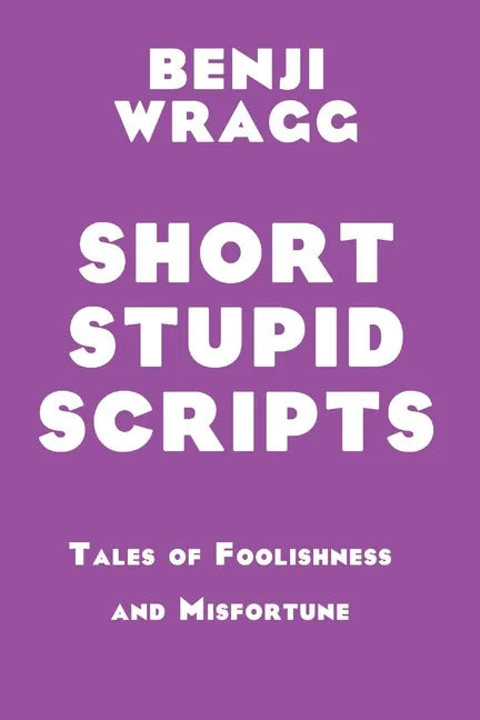 Short Stupid Scripts: Tales of Foolishness and Misfortune - Paperback
