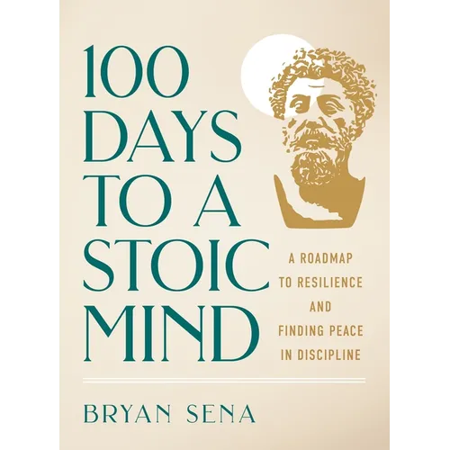 100 Days to a Stoic Mind: A Roadmap to Resilience and Finding Peace in Discipline - Hardcover