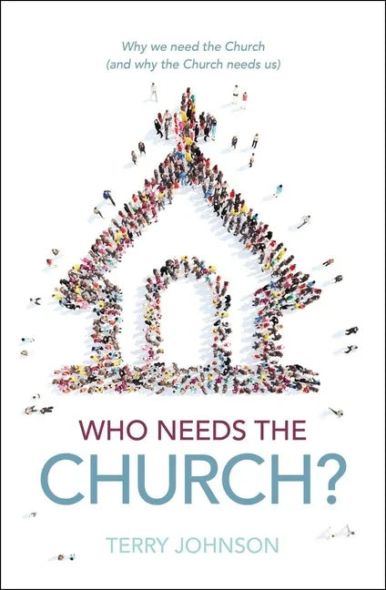 Who Needs the Church?: Why We Need the Church (and Why the Church Needs Us) - Hardcover