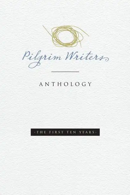 Pilgrim Writers Anthology: The First Ten Years - Paperback