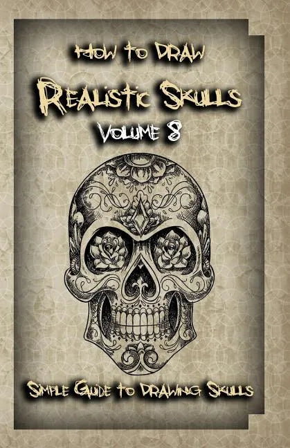 How To Draw Realistic Skulls Volume 8: Simple Guide to Drawing Skulls - Paperback