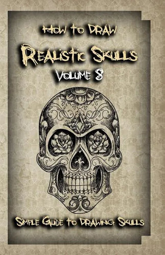 How To Draw Realistic Skulls Volume 8: Simple Guide to Drawing Skulls - Paperback